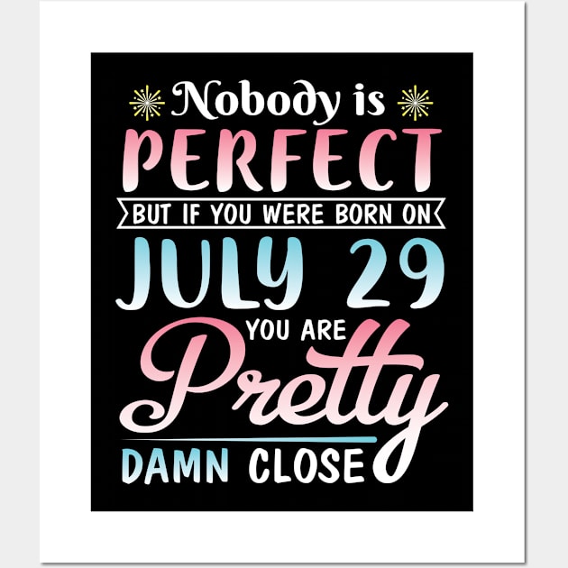 Nobody Is Perfect But If You Were Born On July 29 You Are Pretty Damn Close Happy Birthday To Me You Wall Art by bakhanh123